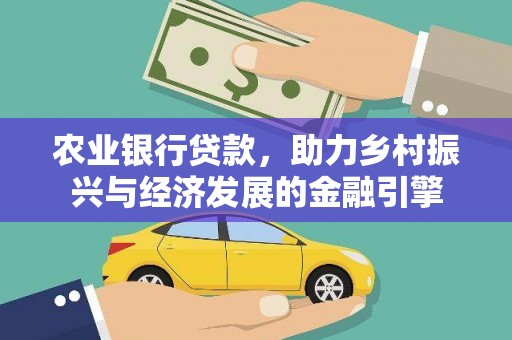 武清农业银行贷款，助力乡村振兴与经济发展的金融引擎