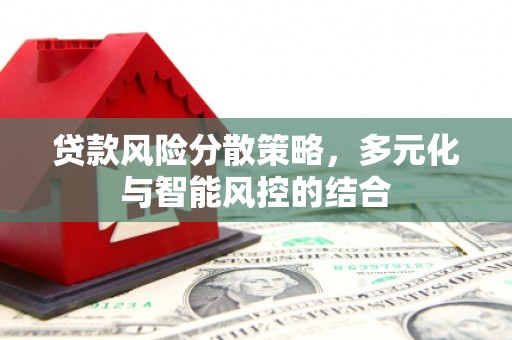 武清贷款风险分散策略，多元化与智能风控的结合