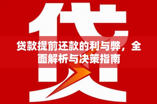武清贷款提前还款的利与弊，全面解析与决策指南