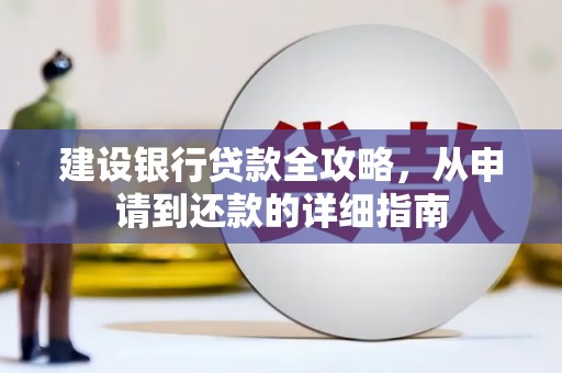 武清建设银行贷款全攻略，从申请到还款的详细指南