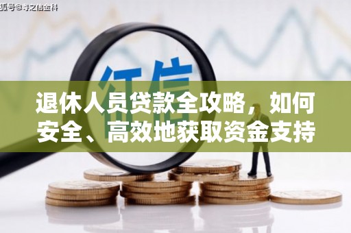 武清退休人员贷款全攻略，如何安全、高效地获取资金支持