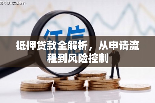 武清抵押贷款全解析，从申请流程到风险控制
