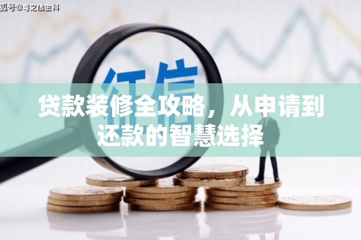 武清贷款装修全攻略，从申请到还款的智慧选择