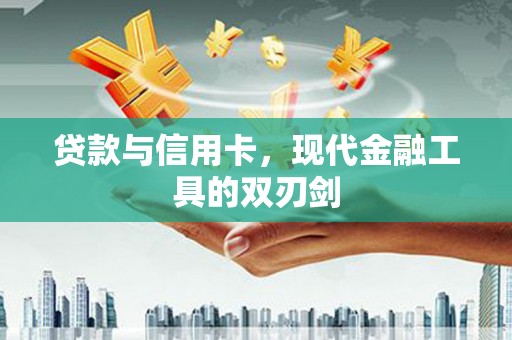 武清贷款与信用卡，现代金融工具的双刃剑