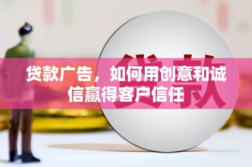 武清贷款广告，如何用创意和诚信赢得客户信任