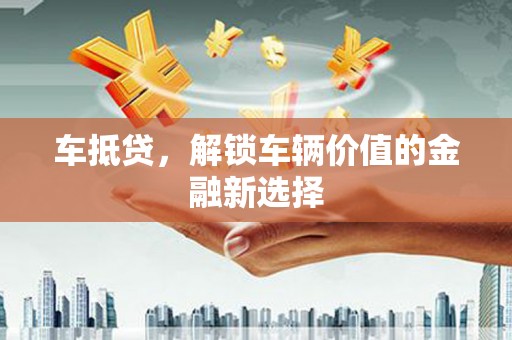 武清车抵贷，解锁车辆价值的金融新选择