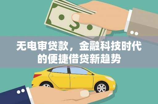 武清无电审贷款，金融科技时代的便捷借贷新趋势