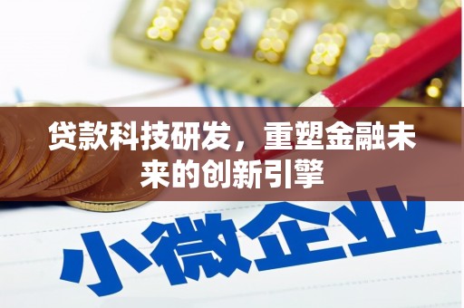 武清贷款科技研发，重塑金融未来的创新引擎