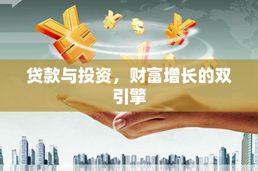 武清贷款与投资，财富增长的双引擎
