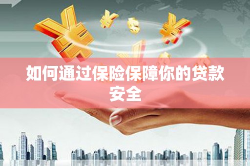 武清如何通过保险保障你的贷款安全