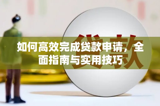 武清如何高效完成贷款申请，全面指南与实用技巧