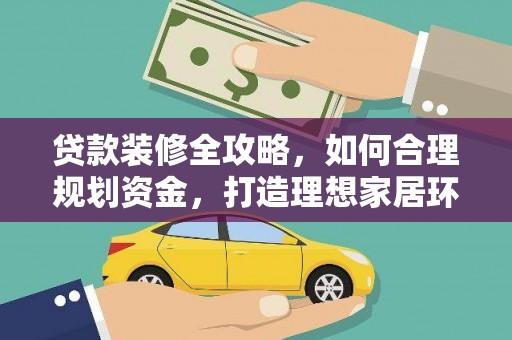 武清贷款装修全攻略，如何合理规划资金，打造理想家居环境