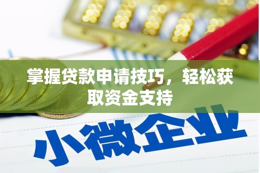 武清掌握贷款申请技巧，轻松获取资金支持