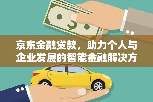 武清京东金融贷款，助力个人与企业发展的智能金融解决方案