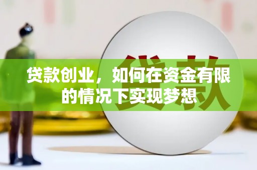 武清贷款创业，如何在资金有限的情况下实现梦想