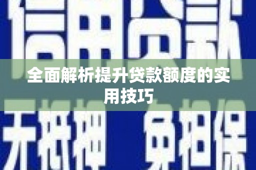 武清全面解析提升贷款额度的实用技巧