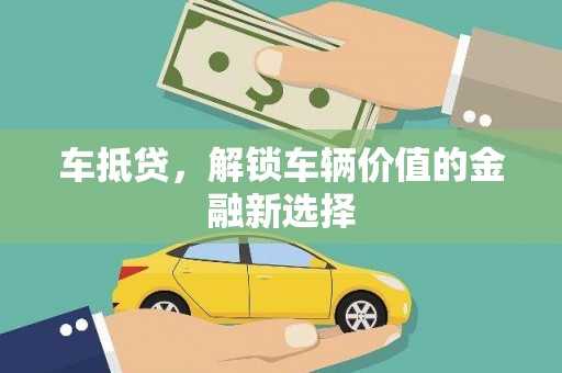 武清车抵贷，解锁车辆价值的金融新选择
