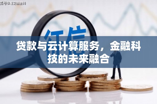武清贷款与云计算服务，金融科技的未来融合