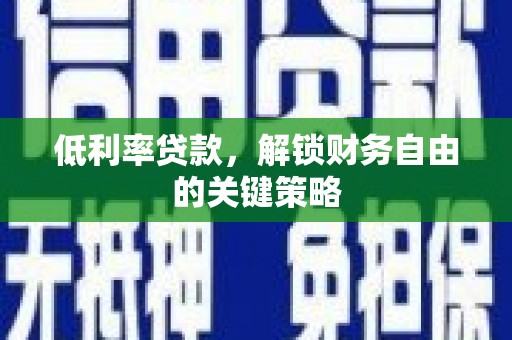 武清低利率贷款，解锁财务自由的关键策略