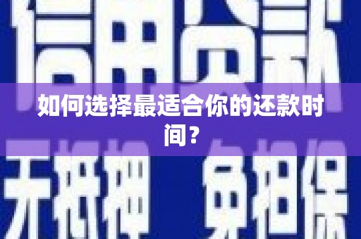 武清如何选择最适合你的还款时间？