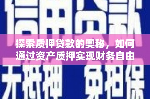 武清探索质押贷款的奥秘，如何通过资产质押实现财务自由
