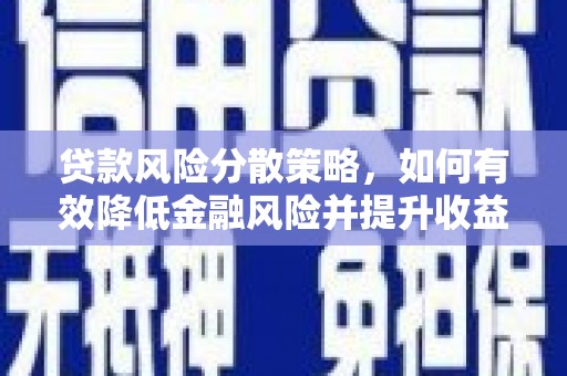 武清贷款风险分散策略，如何有效降低金融风险并提升收益
