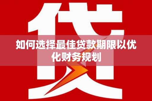 武清如何选择最佳贷款期限以优化财务规划