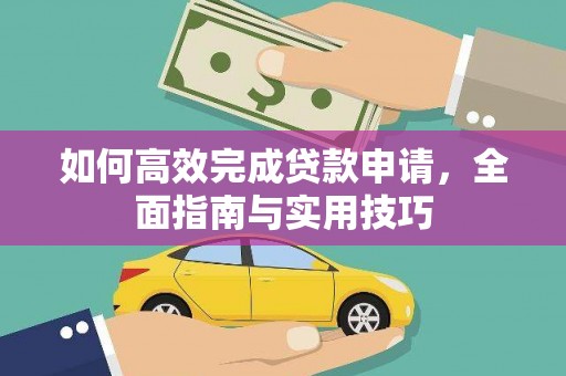 武清如何高效完成贷款申请，全面指南与实用技巧