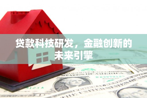 武清贷款科技研发，金融创新的未来引擎