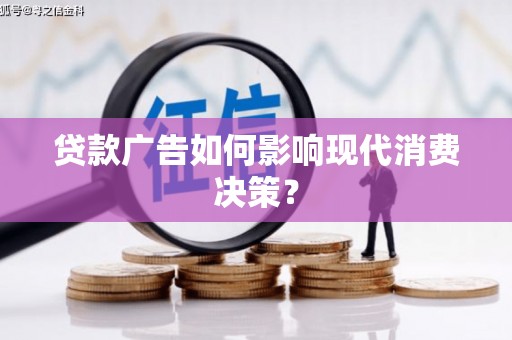 武清贷款广告如何影响现代消费决策？