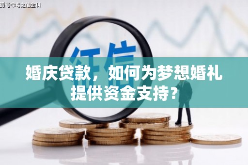 武清婚庆贷款，如何为梦想婚礼提供资金支持？