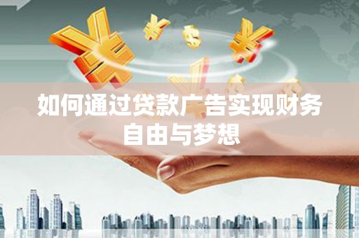 武清如何通过贷款广告实现财务自由与梦想