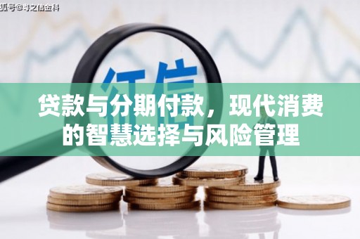 武清贷款与分期付款，现代消费的智慧选择与风险管理