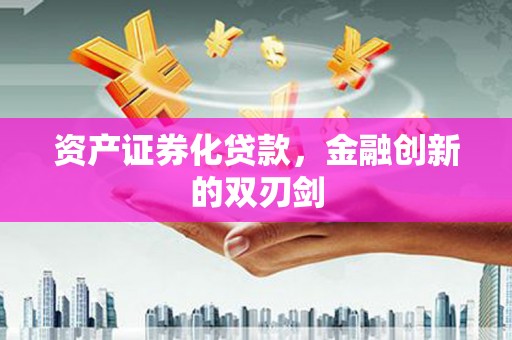武清资产证券化贷款，金融创新的双刃剑