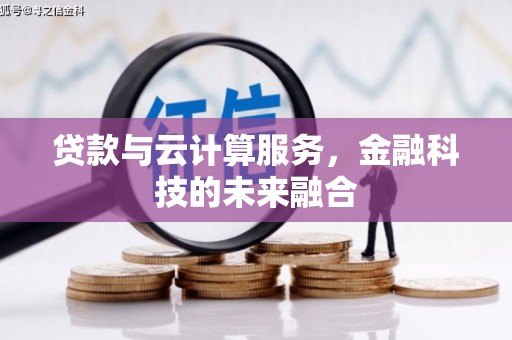 武清贷款与云计算服务，金融科技的未来融合