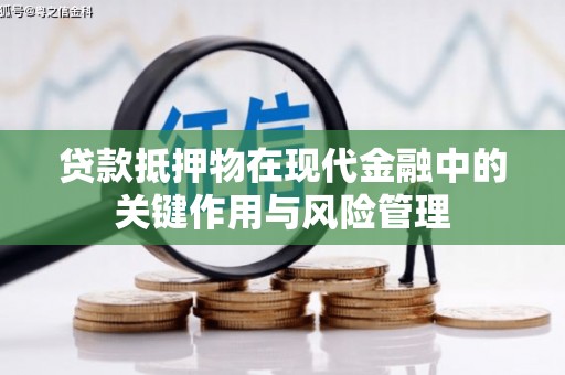 武清贷款抵押物在现代金融中的关键作用与风险管理