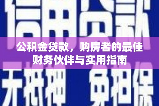 武清公积金贷款，购房者的最佳财务伙伴与实用指南