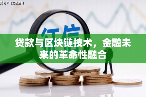 武清贷款与区块链技术，金融未来的革命性融合