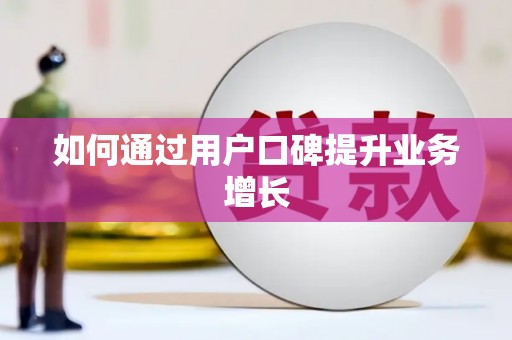 武清如何通过用户口碑提升业务增长