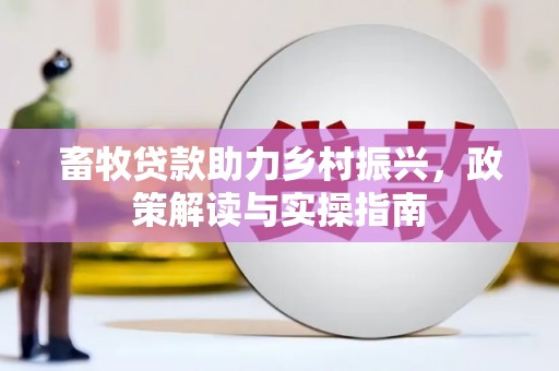 武清畜牧贷款助力乡村振兴，政策解读与实操指南