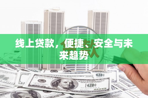 武清线上贷款，便捷、安全与未来趋势