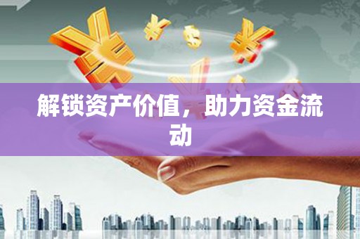 武清解锁资产价值，助力资金流动