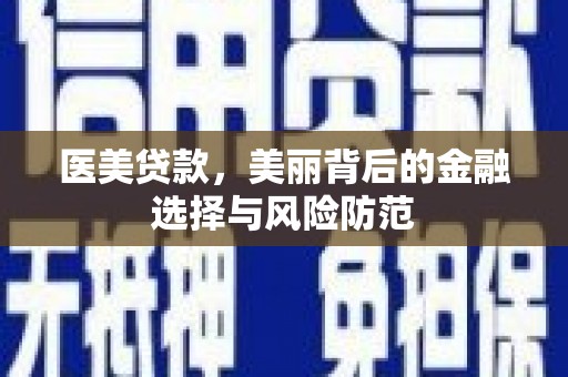 武清医美贷款，美丽背后的金融选择与风险防范