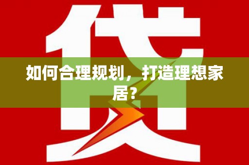 武清如何合理规划，打造理想家居？